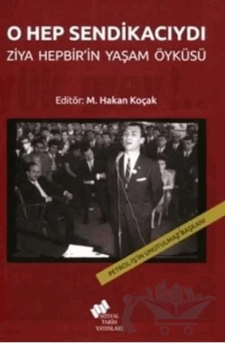 O Hep Sendikacıydı; Ziya Hepbir'in Yaşam Öyküsü – M. Hakan Koçak – Sosyal Tarih Yayınları kitap kapağı