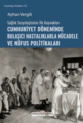 Sağlık Sosyolojisinin İlk Kaynakları - Cumhuriyet Döneminde Bulaşıcı Hastalıklarla Mücadele ve Nüfus Politikaları – Ayhan Vergili – Doğu Kitabevi kitap kapağı