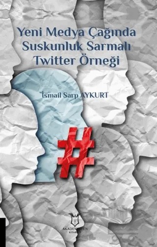Yeni Medya Çağında Suskunluk Sarmalı Twitter Örneği – İsmail Sarp Aykurt – Akademisyen Kitabevi kitap kapağı