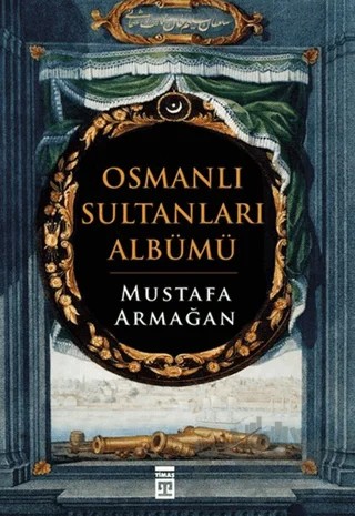 Osmanlı Sultanları Albümü – Mustafa Armağan – Timaş Yayınları kitap kapağı