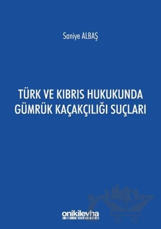 Türk ve Kıbrıs Hukukunda Gümrük Kaçakçılığı Suçları – Saniye Albaş – On İki Levha Yayınları kitap kapağı