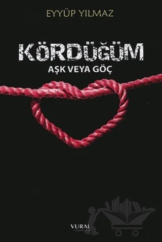 Kördüğüm: Aşk veya Göç – Eyyüp Yılmaz – Vural Yayınları kitap kapağı