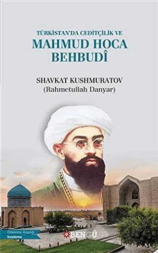 Türkistan’da Ceditçilik ve Mahmud Hoca Behbudi – Shavkat Kushmuratov (Rahmetullah Danyar) – Bengü Yayınları kitap kapağı