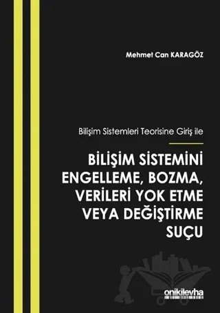 Bilişim Sistemleri Teorisine Giriş İle Bilişim Sistemini Engelleme, Bozma, Verileri Yok Etme veya Değiştirme Suçu – Mehmet Can Karagöz – On İki Levha Yayınları kitap kapağı