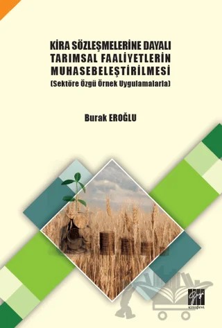 Kira Sözleşmelerine Dayalı Tarımsal Faaliyetlerin Muhasebeleştirilmesi (Sektöre Özgü Örnek Uygulamalarla) – Burak Eroğlu – Gazi Kitabevi kitap kapağı