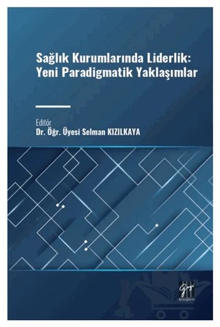 Sağlık Kurumlarında Liderlik: Yeni Paradigmatik Yaklaşımlar – Selman Kızılkaya – Gazi Kitabevi kitap kapağı