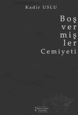Boş Vermişler Cemiyeti – Kadir Uslu – İkinci Adam Yayınları kitap kapağı