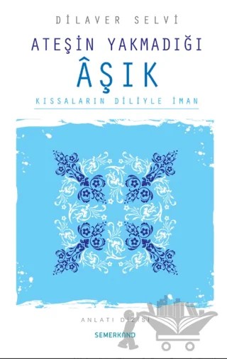 Ateşin Yakmadığı Aşık Kıssaların Diliyle İman – Dilaver Selvi – Semerkand Yayınları kitap kapağı