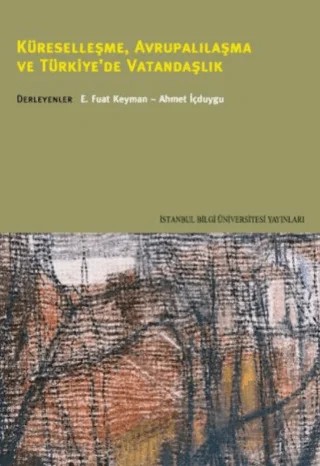 Küreselleşme, Avrupalılaşma ve Türkiye´de Vatandaşlık – E. Fuat Keyman – İstanbul Bilgi Üniversitesi Yayınları kitap kapağı
