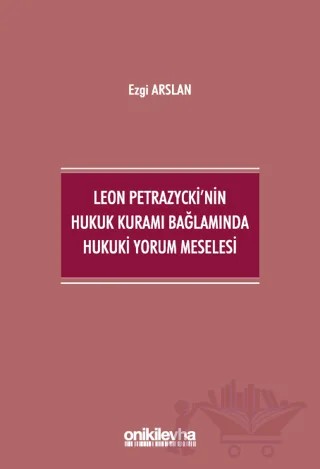 Leon Petrazycki'nin Hukuk Kuramı Bağlamında Hukuki Yorum Meselesi – Ezgi Arslan – On İki Levha Yayınları kitap kapağı