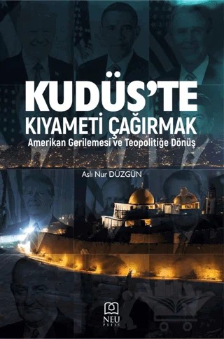 Kudüs'te Kıyameti Çağırmak: Amerikan Gerilemesi ve Teopolitiğe Dönüş – Aslı Nur Düzgün – Necmettin Erbakan Üniversitesi Yayınları kitap kapağı