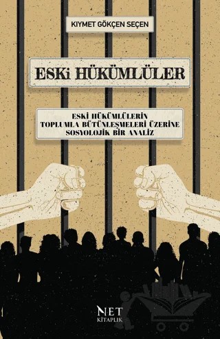 Eski Hükümlüler - Eski Hükümlülerin Toplumla Bütünleşmeleri Üzerine Sosyolojik Bir Analiz – Kıymet Gökçen Seçen – Net Kitaplık Yayıncılık kitap kapağı