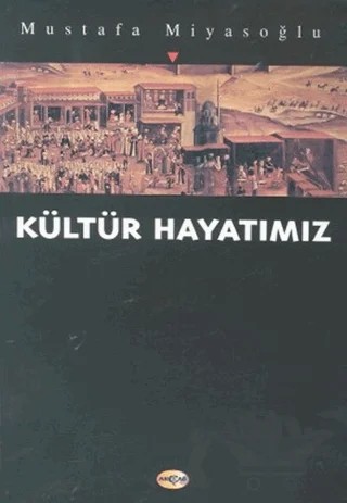 Kültür Hayatımız – Mustafa Miyasoğlu – Akçağ Yayınları kitap kapağı
