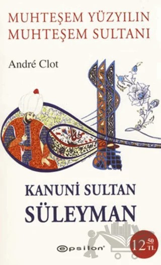 Muhteşem Yüzyılın Muhteşem Sultanı Kanuni Sultan Süleyman – Andre Clot – Epsilon Yayınevi kitap kapağı