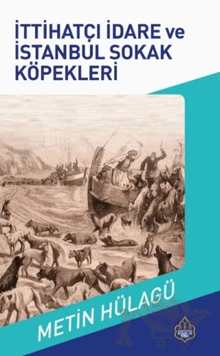 İttihatçı İdare ve İstanbul Sokak Köpekleri – Metin Hülagü – Ayasofya Yayınları kitap kapağı