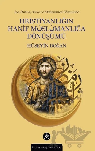 İsa, Pavlus, Arius ve Muhammed Ekseninde Hristiyanlığın Hanif Müslümanlığa Dönüşümü – Hüseyin Doğan – Mahfel Yayıncılık kitap kapağı