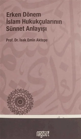 Erken Dönem İslam Hukukçularının Sünnet Anlayışı – İsak Emin Aktepe – Rağbet Yayınları kitap kapağı