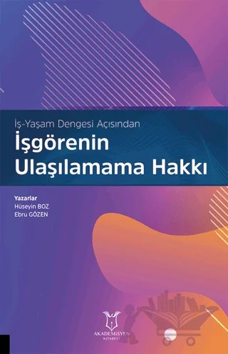 İş-Yaşam Dengesi Açısından İşgörenin Ulaşılamama Hakkı – Hüseyin Boz, Ebru Gözen – Akademisyen Kitabevi kitap kapağı