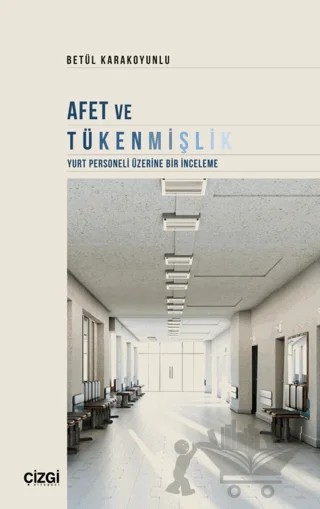 Afet ve Tükenmişlik (Yurt Personeli Üzerine Bir İnceleme) – Betül Karakoyunlu – Çizgi Kitabevi Yayınları kitap kapağı