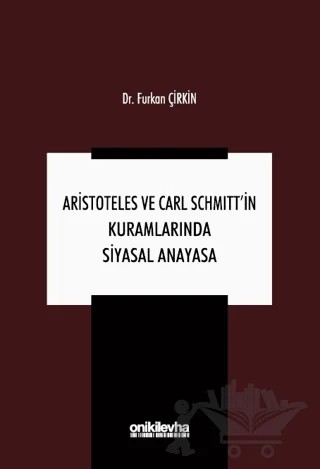 Aristoteles ve Carl Schmitt'in Kuramlarında Siyasal Anayasa – Furkan Çirkin – On İki Levha Yayınları kitap kapağı