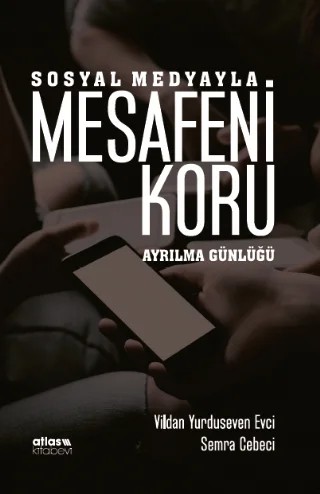 SOSYAL MEDYAYLA MESAFENİ KORU - Ayrılma Günlüğü – Vildan Yurduseven Evci, Semra Cebeci – Atlas Akademi kitap kapağı