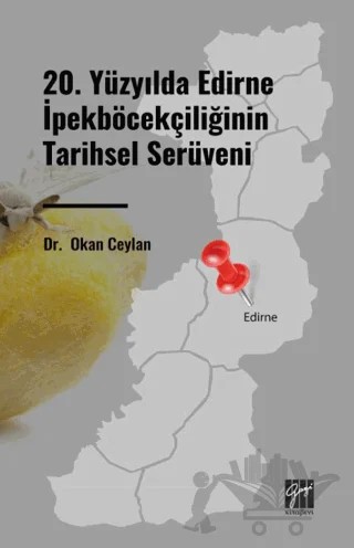 20. Yüzyılda Edirne İpekböcekçiliğinin Tarihsel Serüveni – Okan Ceylan – Gazi Kitabevi kitap kapağı