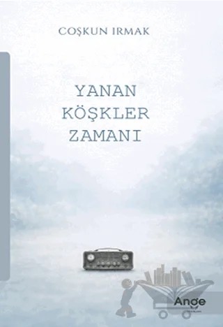 Yanan Köşkler Zamanı – Coşkun Irmak – Ange Yayınları kitap kapağı