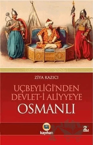 Uçbeyliği’nden Devlet-i Aliyye’ye Osmanlı – Ziya Kazıcı – Kayıhan Yayınları kitap kapağı