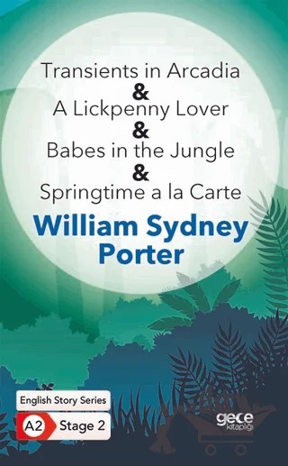 Transients in Arcadia - A Lickpenny Lover - Babes in the Jungle - Springtime a la Carte - İngilizce Hikayeler A2 Stage 2 – William Sydney Porter – Gece Kitaplığı kitap kapağı