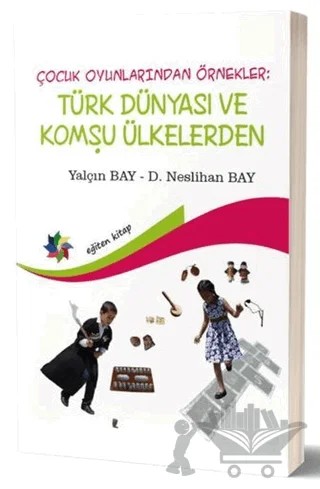 Çocuk Oyunlarından Örnekler : Türk Dünyası ve Komşu Ülkeler – D. Neslihan Bay, Yalçın Bay – Eğiten Kitap kitap kapağı