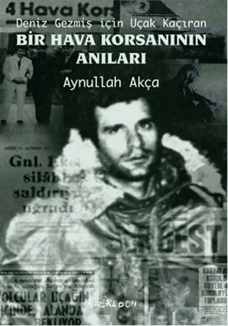 Deniz Gezmiş İçin Uçak Kaçıran Bir Hava Korsanının Anıları – Aynullah Akça – Kalkedon Yayıncılık kitap kapağı