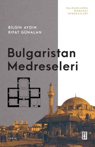 Bulgaristan Medreseleri – Bilgin Aydın, Rıfat Günalan – Ketebe Yayınları kitap kapağı