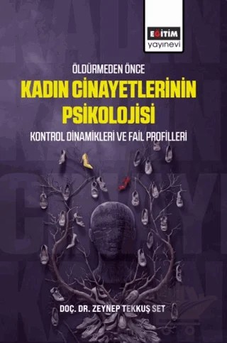 Öldürmeden Önce Kadın Cinayetlerinin Psikolojisi, Kontrol Dinamikleri ve Fail Profilleri – Zeynep Tekkuş Set – Eğitim Yayınevi - Bilimsel Eserler kitap kapağı