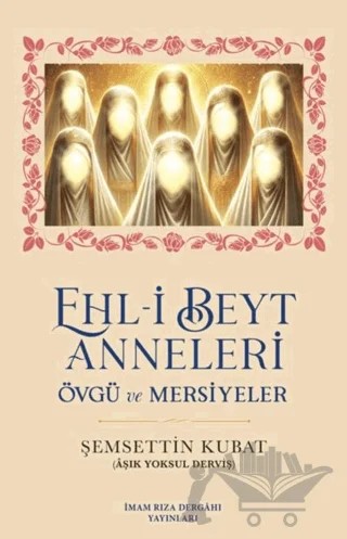 Ehl-i Beyt Anneleri – Şemsettin Kubat – İmam Rıza Dergahı Yayınları kitap kapağı