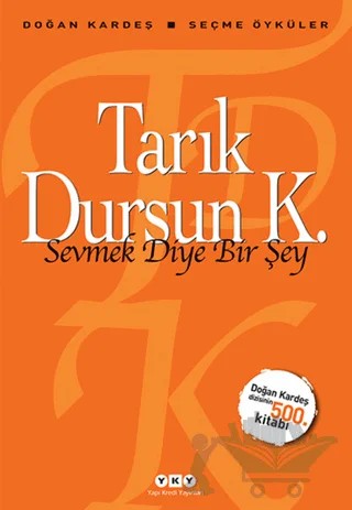 Sevmek Diye Bir Şey - Seçme Öyküler – Tarık Dursun K. – Yapı Kredi Yayınları kitap kapağı