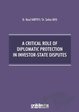 A Critical Role Of Diplomatic Protection In Investor-State Disputes – Resul Habyyev, Serkan Kaya – On İki Levha Yayınları kitap kapağı