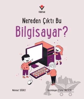 Nereden Çıktı Bu Bilgisayar? – Mehmet Sığırcı – TÜBİTAK Yayınları kitap kapağı
