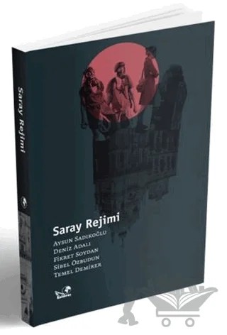 Saray Rejimi – Aysun Sadıkoğlu, Deniz Adalı, Fikret Soydan, Sibel Özbudun, Temel Demirer – Kaldıraç Yayınevi kitap kapağı