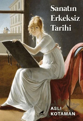 Sanatın Erkeksiz Tarihi – Aslı Kotaman – Kara Karga Yayınları kitap kapağı