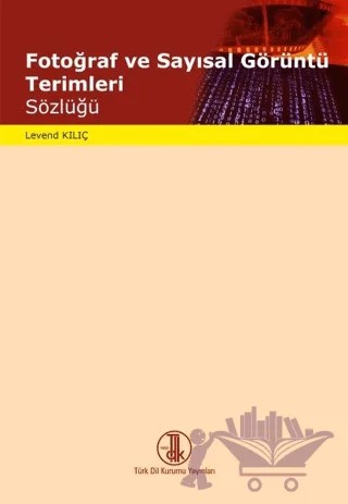Fotoğraf ve Sayısal Görüntü Olarak Sözlüğü 2020 – Levend Kılıç – Türk Dil Kurumu Yayınları kitap kapağı
