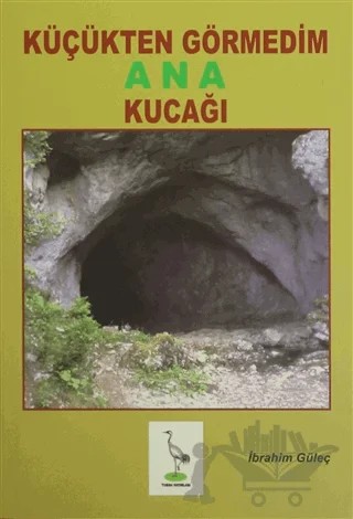 Küçükten Görmedim Ana Kucağı – İbrahim Güleç – Turna Yayınları kitap kapağı