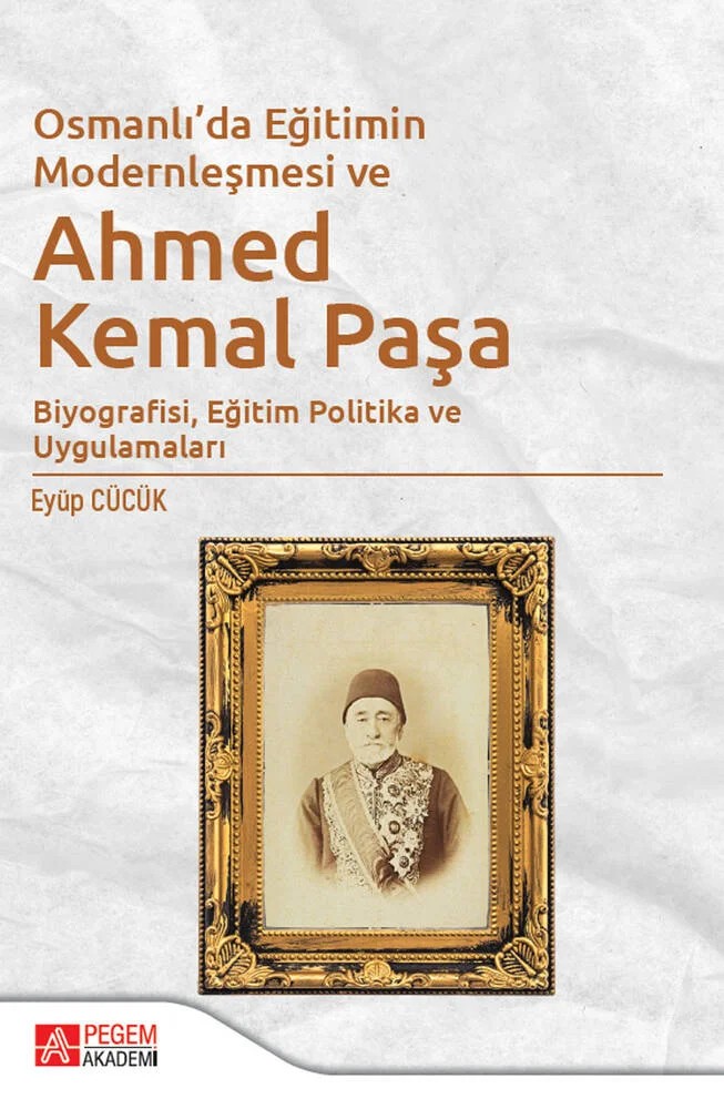 Osmanlı’da Eğitimin Modernleşmesi Bağlamında Ahmed Kemal Paşa – Eyüp Cücük – Pegem Akademi Yayıncılık kitap kapağı
