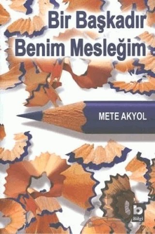 Bir Başkadır Benim Mesleğim – Mete Akyol – Bilgi Yayınevi kitap kapağı