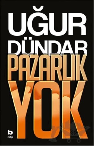 Pazarlık Yok – Uğur Dündar – Bilgi Yayınevi kitap kapağı