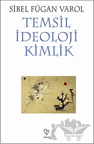 Temsil İdeoloji Kimlik – Sibel Fügan Varol – Varlık Yayınları kitap kapağı