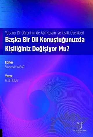 Yabancı Dil Öğreniminde Atıf Kuramı ve Kişilik Özellikleri: Başka Bir Dil Konuştuğunuzda Kişiliğiniz Değişiyor Mu? – Fırat Ünsal – Akademisyen Kitabevi kitap kapağı