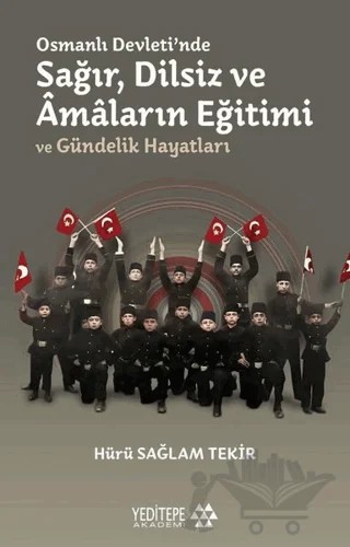 Osmanlı Devleti'nde Sağır, Dilsiz ve Amaların Eğitimi ve Gündelik Hayatları – Hürü Sağlam Tekir – Yeditepe Akademi kitap kapağı