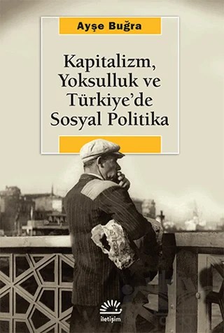 Kapitalizm, Yoksulluk ve Türkiye’de Sosyal Politika – Ayşe Buğra – İletişim Yayınevi kitap kapağı