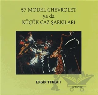 57 Model Chevrolet ya da Küçük Caz Şarkıları – Engin Turgut – Artshop Yayıncılık kitap kapağı