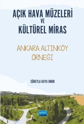 AÇIK HAVA MÜZELERİ VE KÜLTÜREL MİRAS -Ankara Altınköy Örneği- – Süheyla Kaya Onur – Nobel Akademik Yayıncılık kitap kapağı
